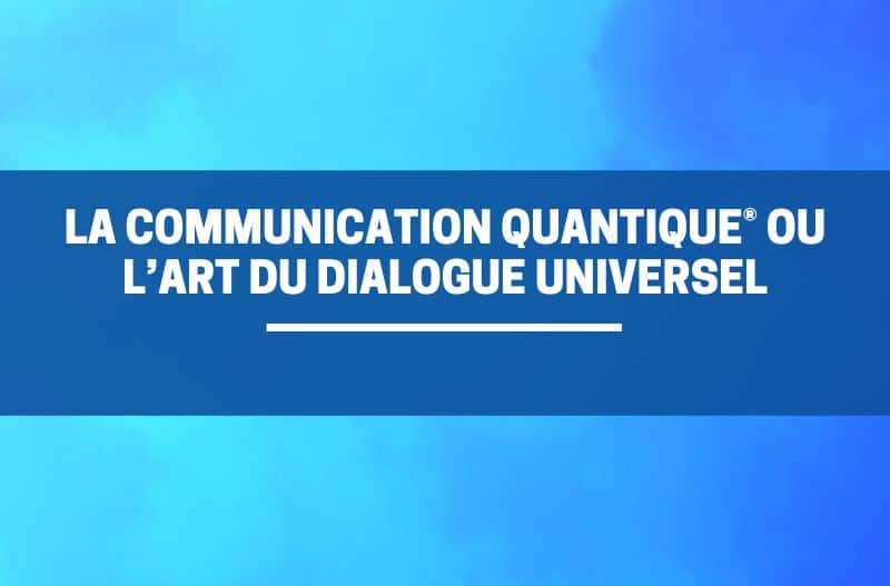 Communication Quantique ou l'art du dialogue universel