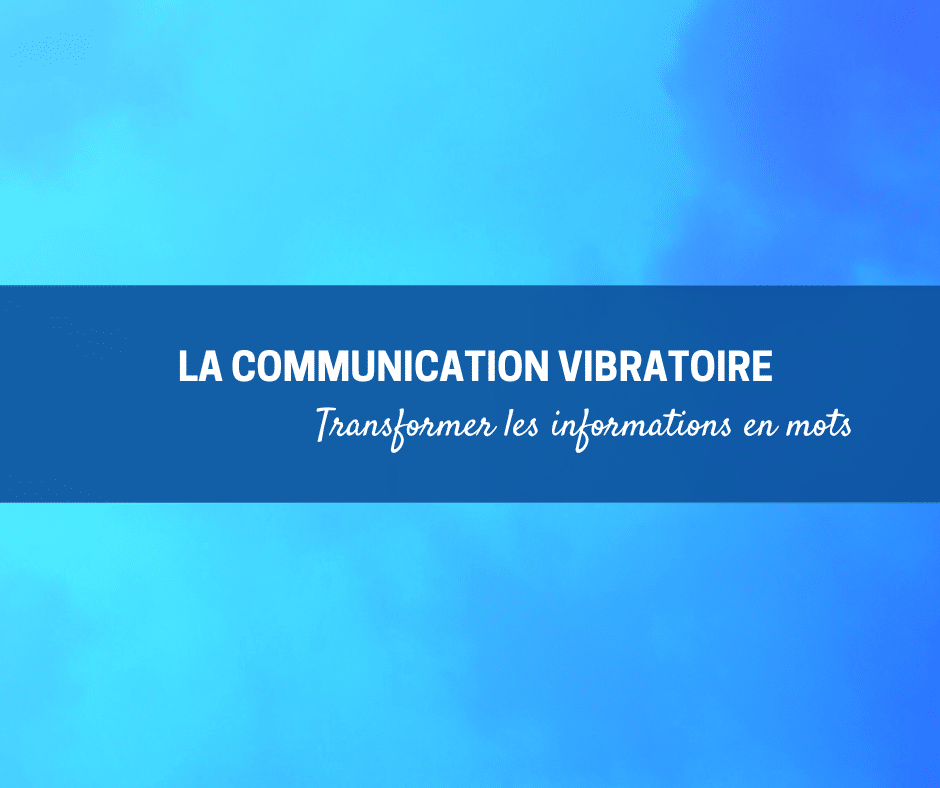 la communication vibratoire, transformer les informations en mots